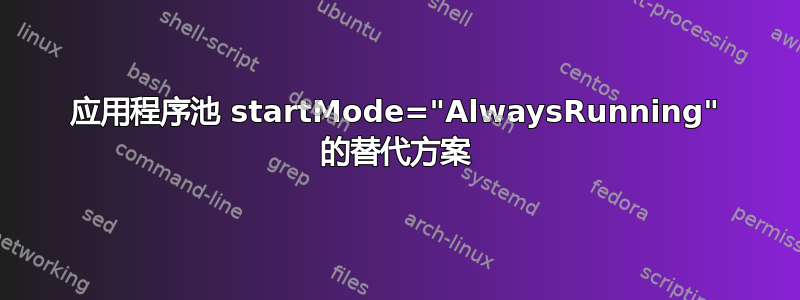 应用程序池 startMode="AlwaysRunning" 的替代方案