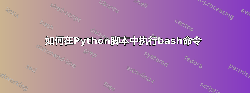 如何在Python脚本中执行bash命令