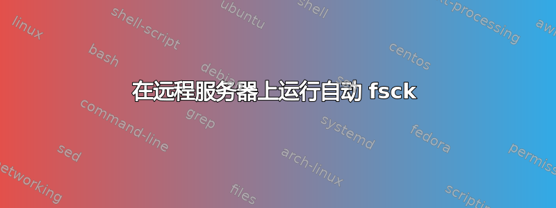 在远程服务器上运行自动 fsck