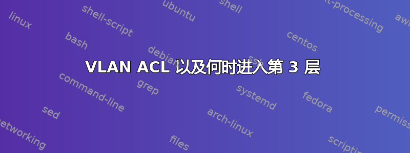 VLAN ACL 以及何时进入第 3 层