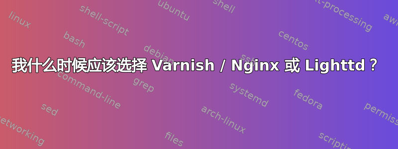 我什么时候应该选择 Varnish / Nginx 或 Lighttd？