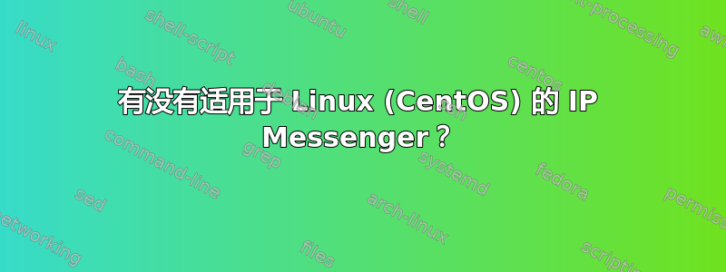 有没有适用于 Linux (CentOS) 的 IP Messenger？