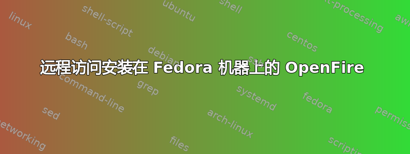 远程访问安装在 Fedora 机器上的 OpenFire