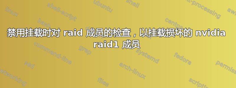 禁用挂载时对 raid 成员的检查，以挂载损坏的 nvidia raid1 成员