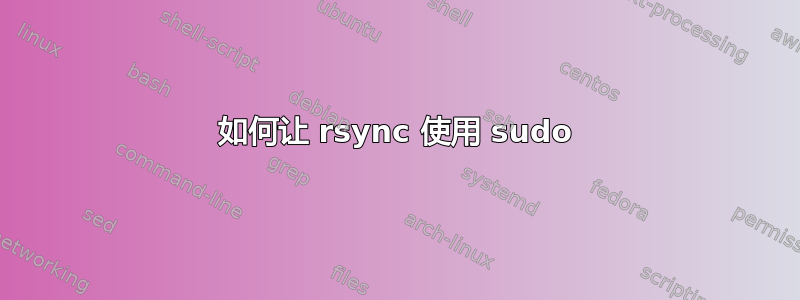 如何让 rsync 使用 sudo