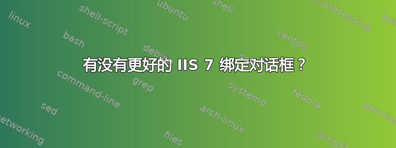 有没有更好的 IIS 7 绑定对话框？