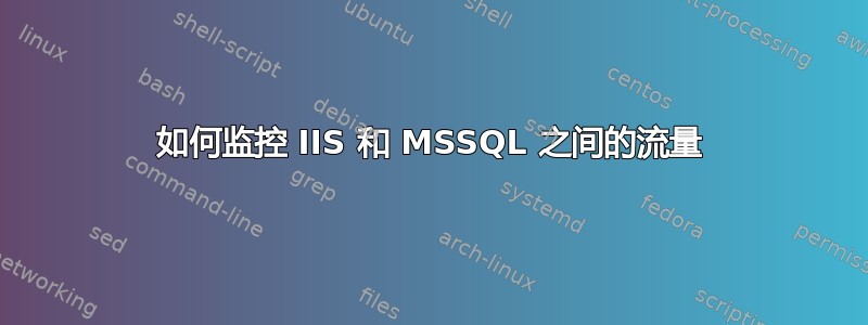 如何监控 IIS 和 MSSQL 之间的流量