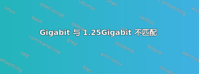 1Gigabit 与 1.25Gigabit 不匹配