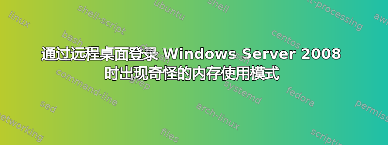 通过远程桌面登录 Windows Server 2008 时出现奇怪的内存使用模式