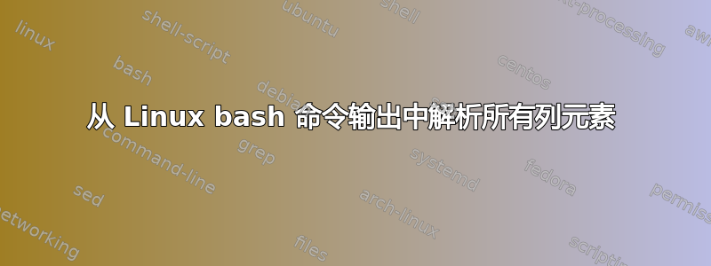 从 Linux bash 命令输出中解析所有列元素