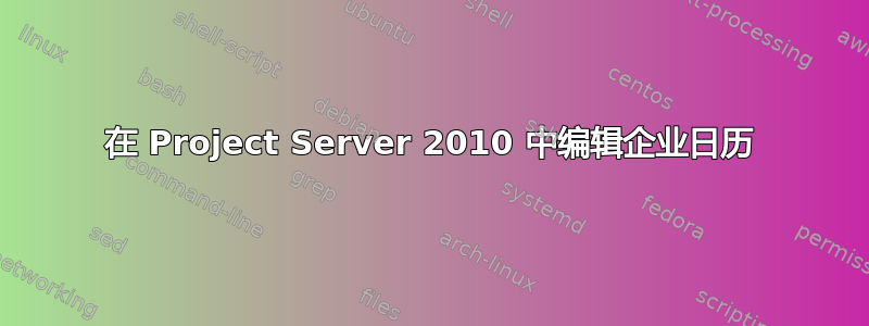 在 Project Server 2010 中编辑企业日历