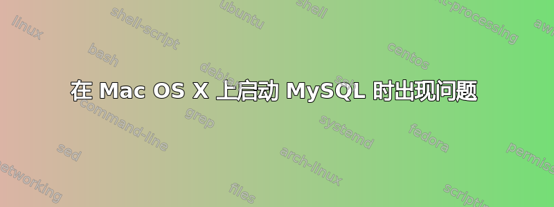 在 Mac OS X 上启动 MySQL 时出现问题