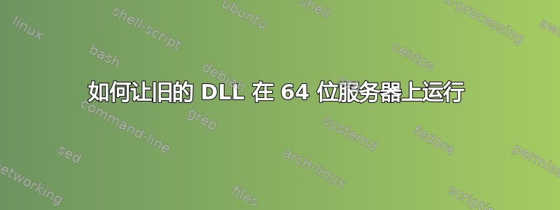 如何让旧的 DLL 在 64 位服务器上运行