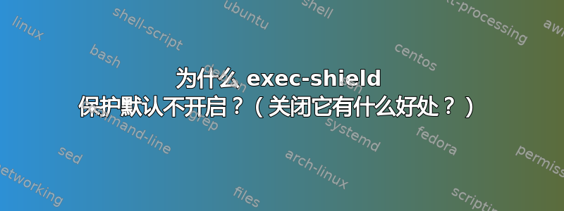 为什么 exec-shield 保护默认不开启？（关闭它有什么好处？）