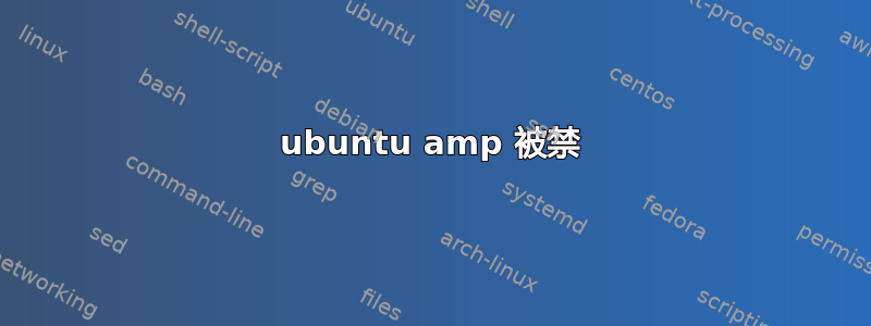 ubuntu amp 被禁