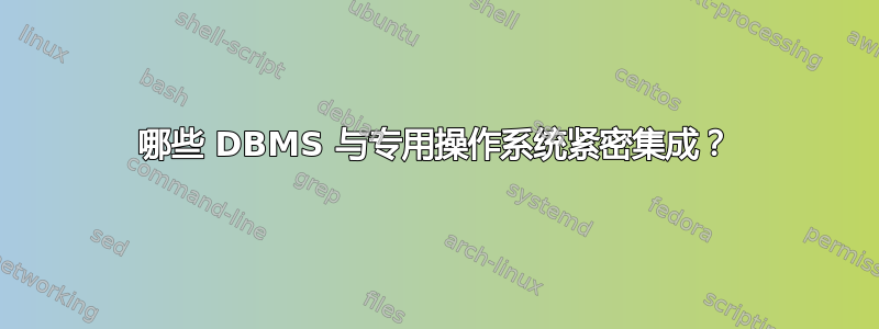 哪些 DBMS 与专用操作系统紧密集成？