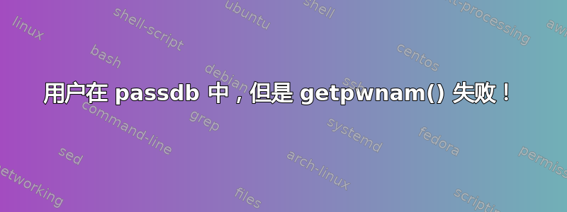 用户在 passdb 中，但是 getpwnam() 失败！