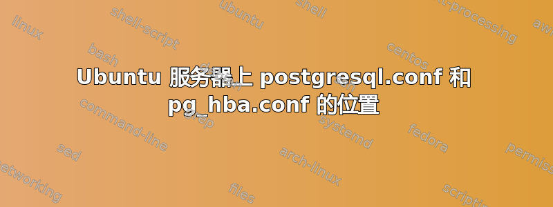 Ubuntu 服务器上 postgresql.conf 和 pg_hba.conf 的位置