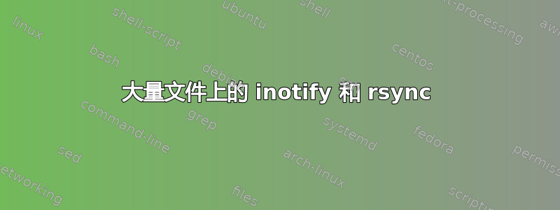 大量文件上的 inotify 和 rsync