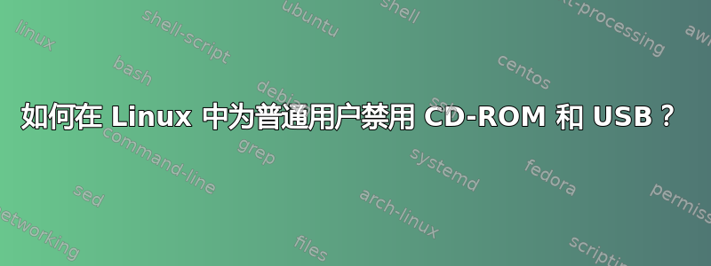 如何在 Linux 中为普通用户禁用 CD-ROM 和 USB？