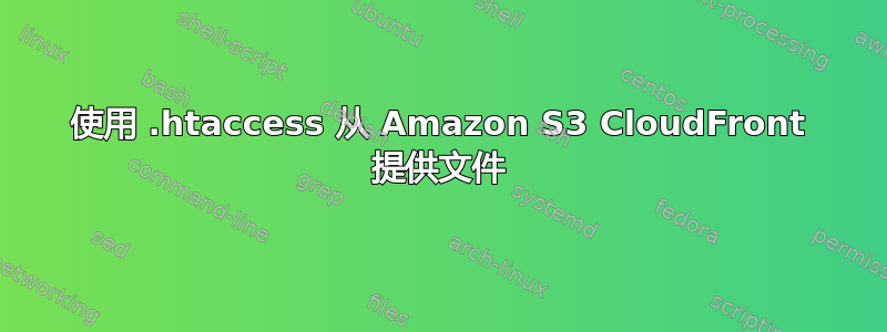 使用 .htaccess 从 Amazon S3 CloudFront 提供文件