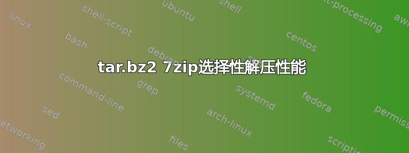 tar.bz2 7zip选择性解压性能