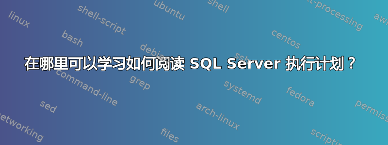 在哪里可以学习如何阅读 SQL Server 执行计划？