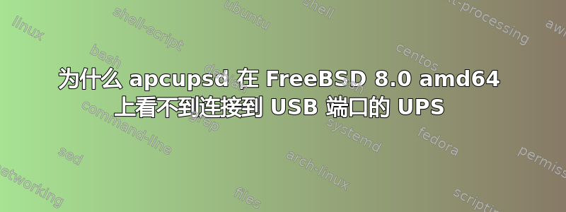 为什么 apcupsd 在 FreeBSD 8.0 amd64 上看不到连接到 USB 端口的 UPS