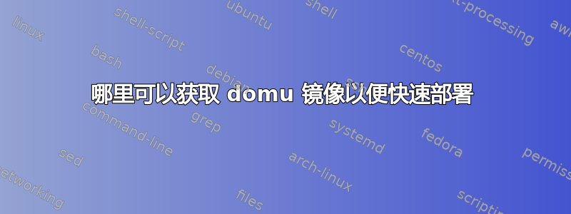 哪里可以获取 domu 镜像以便快速部署