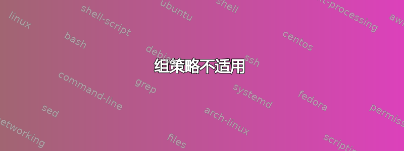 组策略不适用