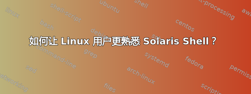 如何让 Linux 用户更熟悉 Solaris Shell？