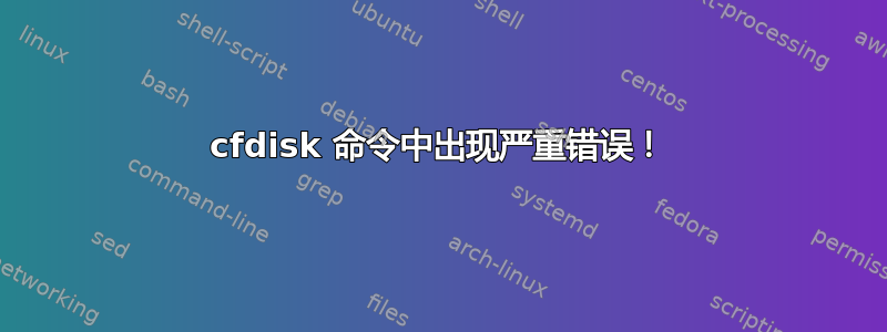 cfdisk 命令中出现严重错误！