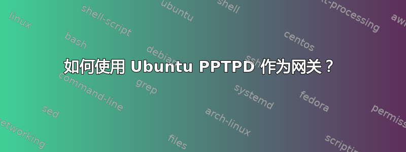 如何使用 Ubuntu PPTPD 作为网关？