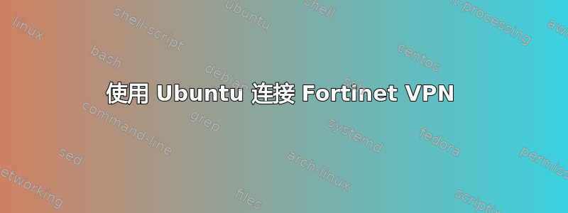 使用 Ubuntu 连接 Fortinet VPN