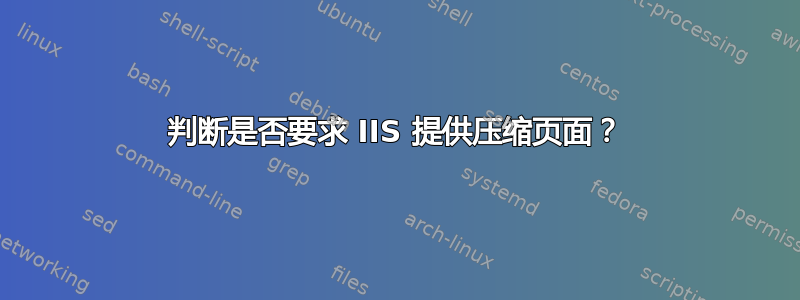 判断是否要求 IIS 提供压缩页面？