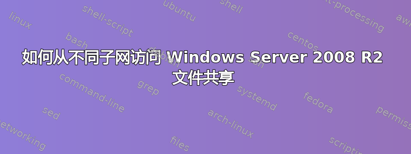 如何从不同子网访问 Windows Server 2008 R2 文件共享