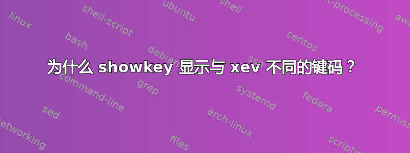 为什么 showkey 显示与 xev 不同的键码？