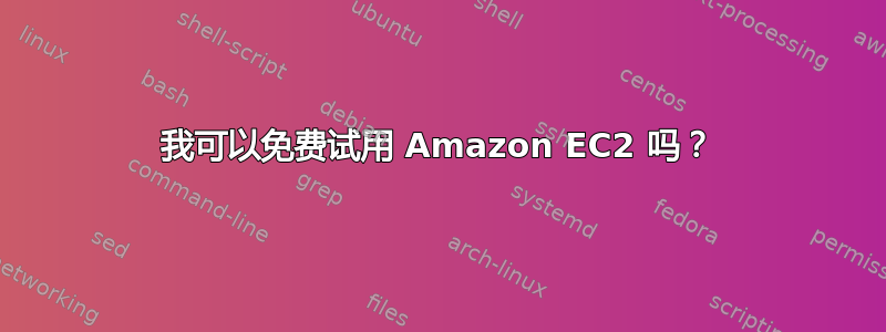 我可以免费试用 Amazon EC2 吗？