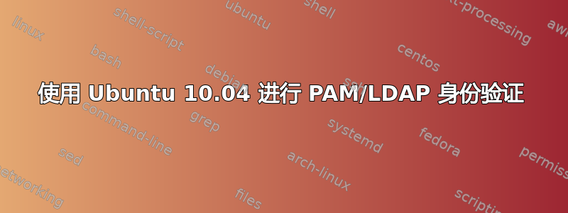 使用 Ubuntu 10.04 进行 PAM/LDAP 身份验证