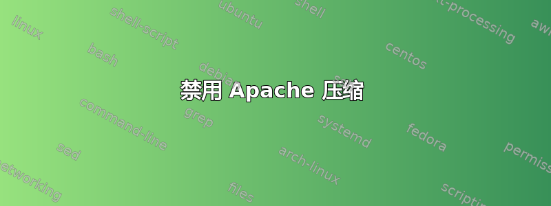 禁用 Apache 压缩