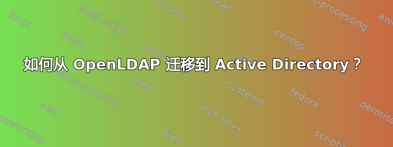 如何从 OpenLDAP 迁移到 Active Directory？