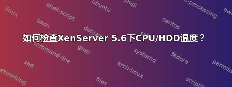如何检查XenServer 5.6下CPU/HDD温度？