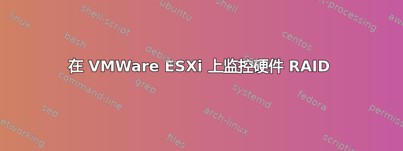 在 VMWare ESXi 上监控硬件 RAID