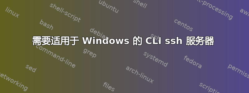 需要适用于 Windows 的 CLI ssh 服务器