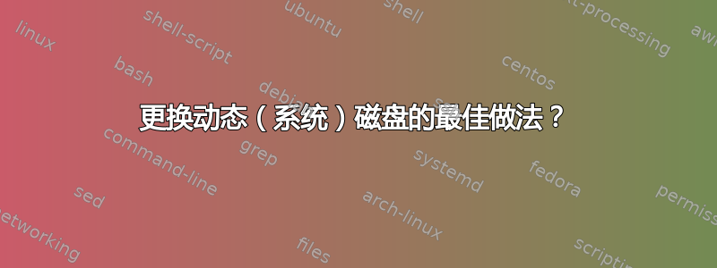 更换动态（系统）磁盘的最佳做法？