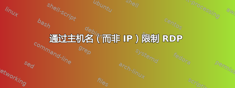 通过主机名（而非 IP）限制 RDP