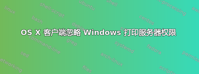 OS X 客户端忽略 Windows 打印服务器权限