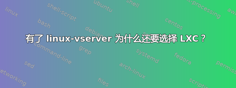 有了 linux-vserver 为什么还要选择 LXC？