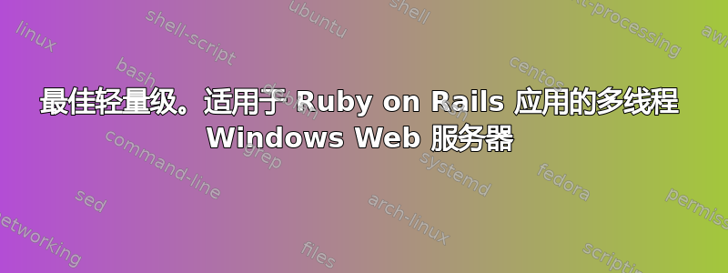 最佳轻量级。适用于 Ruby on Rails 应用的多线程 Windows Web 服务器