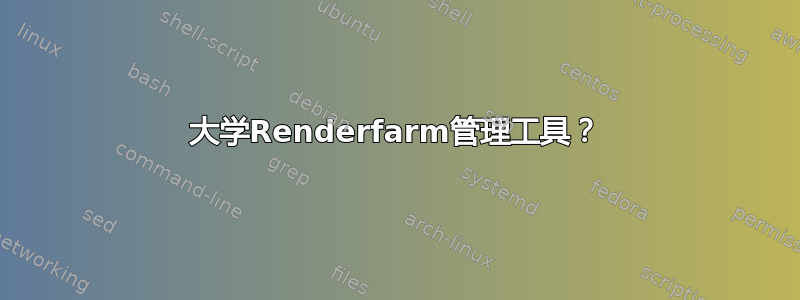 大学Renderfarm管理工具？